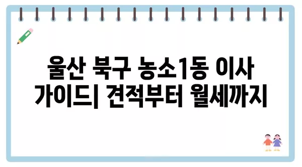 울산시 북구 농소1동 포장이사 견적 비용 아파트 원룸 월세 비용 용달 이사