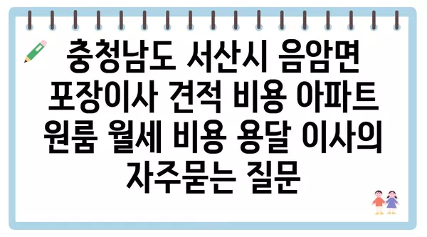 충청남도 서산시 음암면 포장이사 견적 비용 아파트 원룸 월세 비용 용달 이사