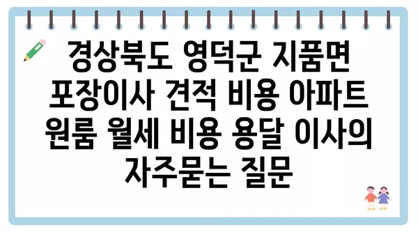 경상북도 영덕군 지품면 포장이사 견적 비용 아파트 원룸 월세 비용 용달 이사