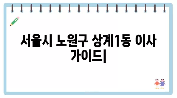 서울시 노원구 상계1동 포장이사 견적 비용 아파트 원룸 월세 비용 용달 이사