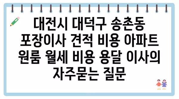 대전시 대덕구 송촌동 포장이사 견적 비용 아파트 원룸 월세 비용 용달 이사