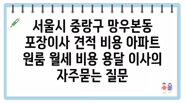 서울시 중랑구 망우본동 포장이사 견적 비용 아파트 원룸 월세 비용 용달 이사