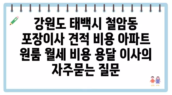 강원도 태백시 철암동 포장이사 견적 비용 아파트 원룸 월세 비용 용달 이사