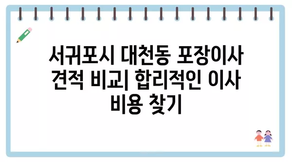 제주도 서귀포시 대천동 포장이사 견적 비용 아파트 원룸 월세 비용 용달 이사