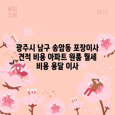 광주시 남구 송암동 포장이사 견적 비용 아파트 원룸 월세 비용 용달 이사