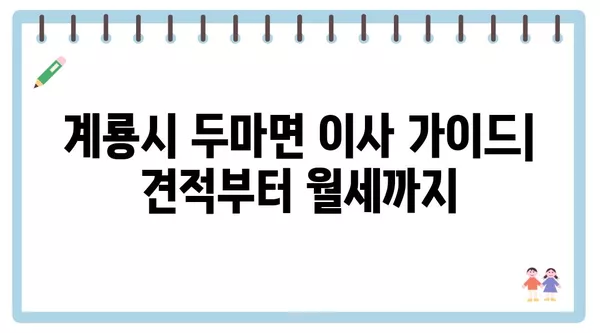 충청남도 계룡시 두마면 포장이사 견적 비용 아파트 원룸 월세 비용 용달 이사