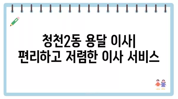 인천시 부평구 청천2동 포장이사 견적 비용 아파트 원룸 월세 비용 용달 이사