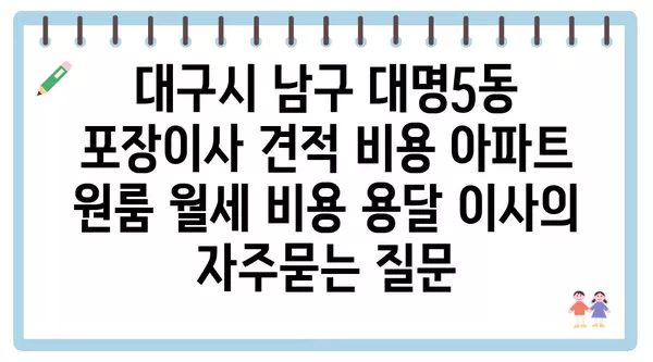 대구시 남구 대명5동 포장이사 견적 비용 아파트 원룸 월세 비용 용달 이사