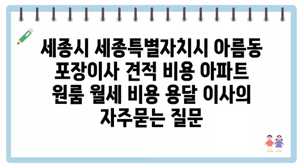 세종시 세종특별자치시 아름동 포장이사 견적 비용 아파트 원룸 월세 비용 용달 이사