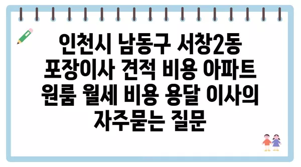 인천시 남동구 서창2동 포장이사 견적 비용 아파트 원룸 월세 비용 용달 이사