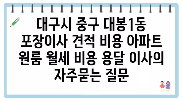 대구시 중구 대봉1동 포장이사 견적 비용 아파트 원룸 월세 비용 용달 이사