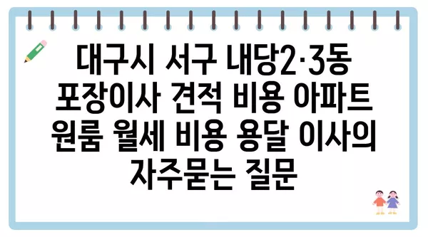 대구시 서구 내당2·3동 포장이사 견적 비용 아파트 원룸 월세 비용 용달 이사