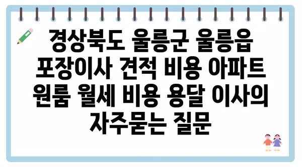 경상북도 울릉군 울릉읍 포장이사 견적 비용 아파트 원룸 월세 비용 용달 이사