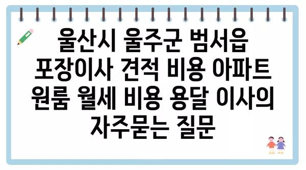 울산시 울주군 범서읍 포장이사 견적 비용 아파트 원룸 월세 비용 용달 이사