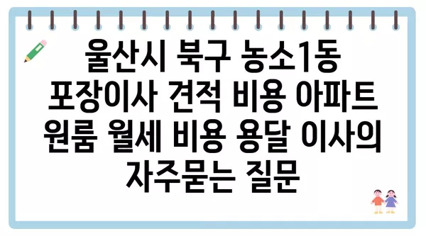 울산시 북구 농소1동 포장이사 견적 비용 아파트 원룸 월세 비용 용달 이사