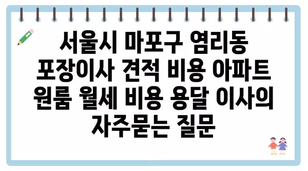 서울시 마포구 염리동 포장이사 견적 비용 아파트 원룸 월세 비용 용달 이사