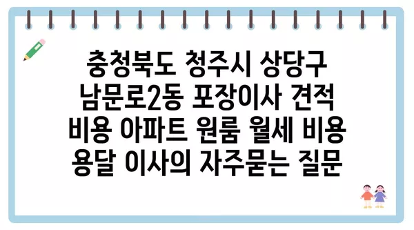 충청북도 청주시 상당구 남문로2동 포장이사 견적 비용 아파트 원룸 월세 비용 용달 이사