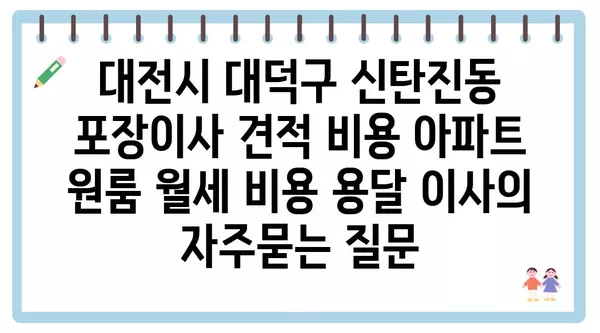 대전시 대덕구 신탄진동 포장이사 견적 비용 아파트 원룸 월세 비용 용달 이사