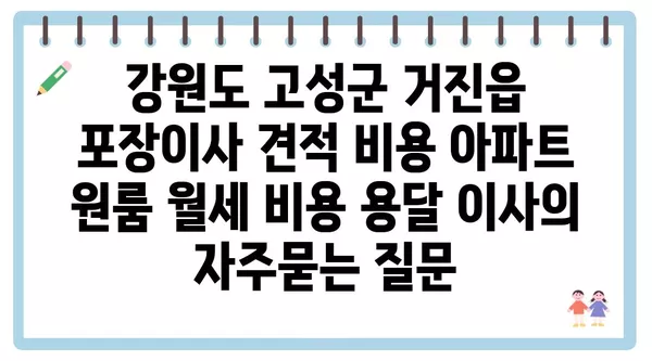 강원도 고성군 거진읍 포장이사 견적 비용 아파트 원룸 월세 비용 용달 이사