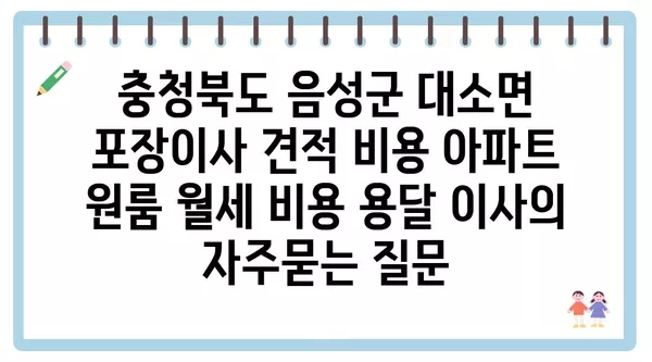 충청북도 음성군 대소면 포장이사 견적 비용 아파트 원룸 월세 비용 용달 이사