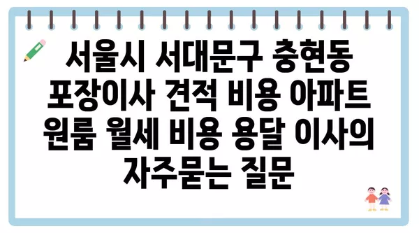 서울시 서대문구 충현동 포장이사 견적 비용 아파트 원룸 월세 비용 용달 이사