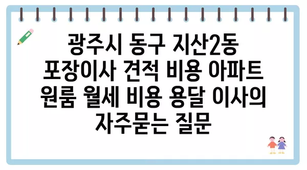 광주시 동구 지산2동 포장이사 견적 비용 아파트 원룸 월세 비용 용달 이사