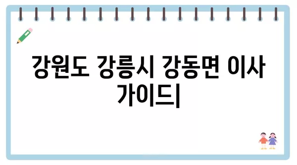 강원도 강릉시 강동면 포장이사 견적 비용 아파트 원룸 월세 비용 용달 이사