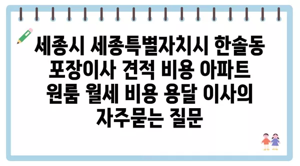 세종시 세종특별자치시 한솔동 포장이사 견적 비용 아파트 원룸 월세 비용 용달 이사