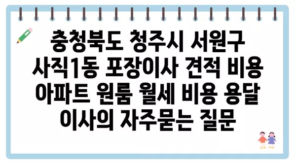 충청북도 청주시 서원구 사직1동 포장이사 견적 비용 아파트 원룸 월세 비용 용달 이사