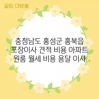 충청남도 홍성군 홍북읍 포장이사 견적 비용 아파트 원룸 월세 비용 용달 이사