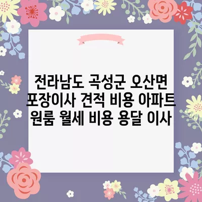 전라남도 곡성군 오산면 포장이사 견적 비용 아파트 원룸 월세 비용 용달 이사