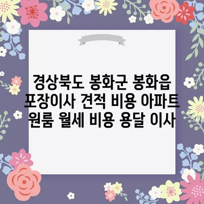 경상북도 봉화군 봉화읍 포장이사 견적 비용 아파트 원룸 월세 비용 용달 이사