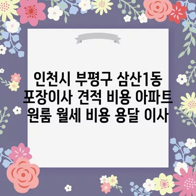 인천시 부평구 삼산1동 포장이사 견적 비용 아파트 원룸 월세 비용 용달 이사