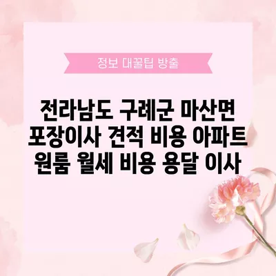 전라남도 구례군 마산면 포장이사 견적 비용 아파트 원룸 월세 비용 용달 이사