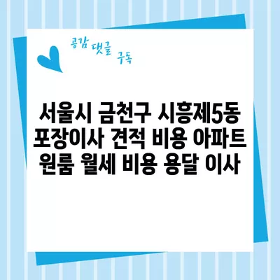 서울시 금천구 시흥제5동 포장이사 견적 비용 아파트 원룸 월세 비용 용달 이사