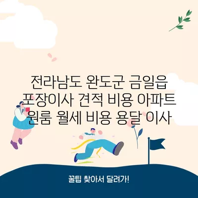 전라남도 완도군 금일읍 포장이사 견적 비용 아파트 원룸 월세 비용 용달 이사