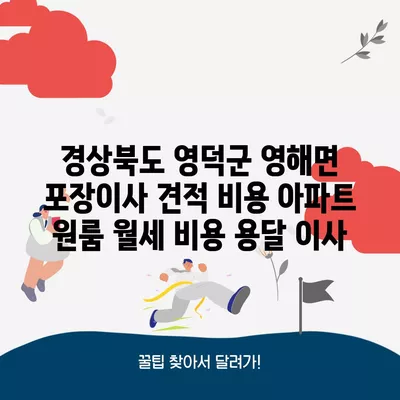 경상북도 영덕군 영해면 포장이사 견적 비용 아파트 원룸 월세 비용 용달 이사