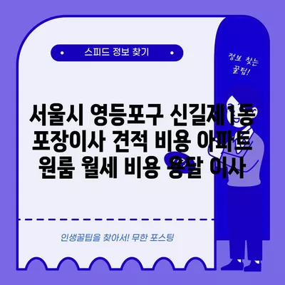 서울시 영등포구 신길제1동 포장이사 견적 비용 아파트 원룸 월세 비용 용달 이사