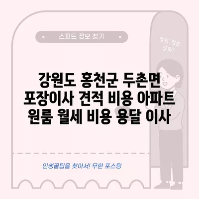 강원도 홍천군 두촌면 포장이사 견적 비용 아파트 원룸 월세 비용 용달 이사