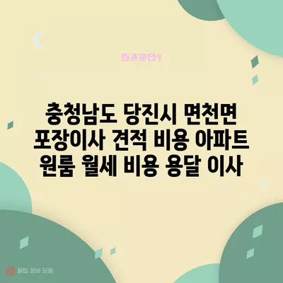 충청남도 당진시 면천면 포장이사 견적 비용 아파트 원룸 월세 비용 용달 이사