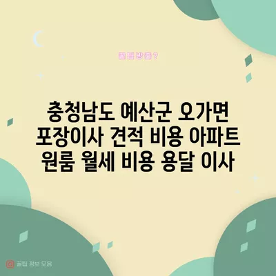 충청남도 예산군 오가면 포장이사 견적 비용 아파트 원룸 월세 비용 용달 이사