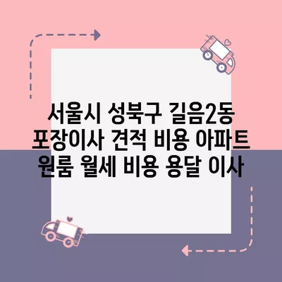 서울시 성북구 길음2동 포장이사 견적 비용 아파트 원룸 월세 비용 용달 이사