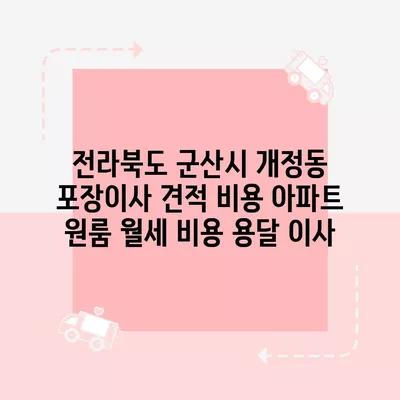 전라북도 군산시 개정동 포장이사 견적 비용 아파트 원룸 월세 비용 용달 이사