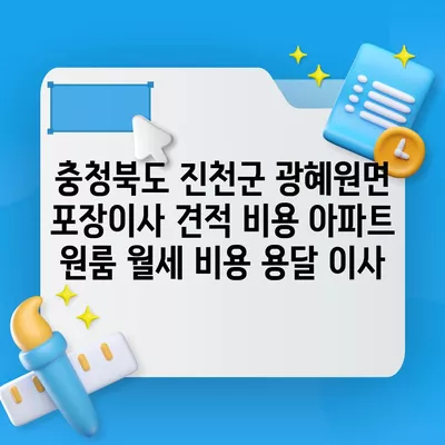 충청북도 진천군 광혜원면 포장이사 견적 비용 아파트 원룸 월세 비용 용달 이사