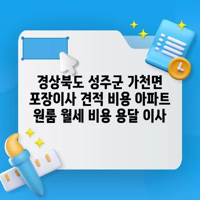 경상북도 성주군 가천면 포장이사 견적 비용 아파트 원룸 월세 비용 용달 이사