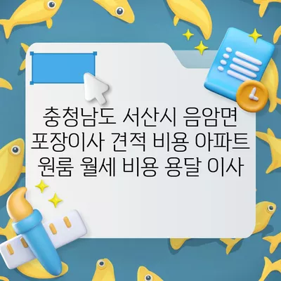 충청남도 서산시 음암면 포장이사 견적 비용 아파트 원룸 월세 비용 용달 이사