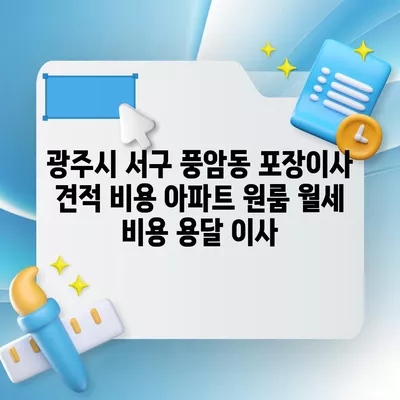 광주시 서구 풍암동 포장이사 견적 비용 아파트 원룸 월세 비용 용달 이사