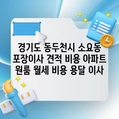 경기도 동두천시 소요동 포장이사 견적 비용 아파트 원룸 월세 비용 용달 이사