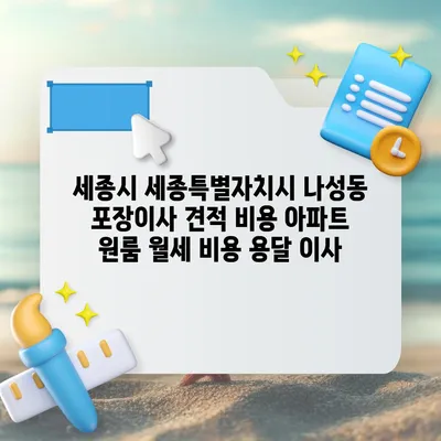 세종시 세종특별자치시 나성동 포장이사 견적 비용 아파트 원룸 월세 비용 용달 이사