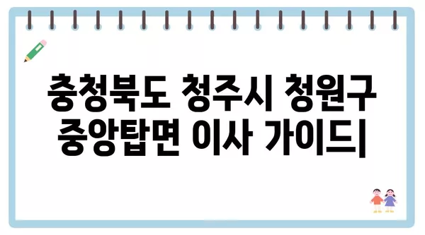 충청북도 청주시 청원구 중앙탑면 포장이사 견적 비용 아파트 원룸 월세 비용 용달 이사